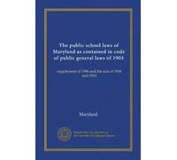 The public school laws of Maryland as contained in code of public general laws of 1904: supplement of 1906 and the acts of 1908 and 1910