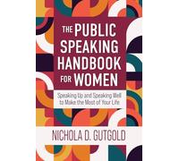 The Public Speaking Handbook for Women: Speaking Up and Speaking Well to Make the Most of Your Life