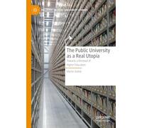 The Public University as a Real Utopia: Towards a Renewal of Higher Education (Palgrave Critical University Studies)