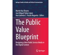 The Public Value Blueprint: Designing a New Public Service Media in the Digital Context (Springer Studies in Media and Political Communication)