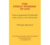 THE PUBLIC WORSHIP OF GOD: UNACCOMPANIED PSALMODY & A DAY TO BE OBSERVED