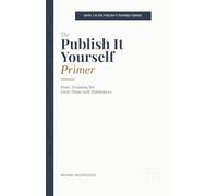 The Publish It Yourself Primer: Basic Training for First-Time Self-Publishers