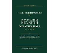 THE PUBLISHED Works of Professor Sir Kenneth Octavius Hall: Intellectual Legacy and the Architecture of Postcolonial Thought