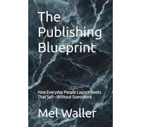 The Publishing Blueprint: How Everyday People Launch Books That Sell-Without Guesswork