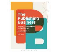 The Publishing Business: A Guide to Starting Out and Getting On (Creative Careers)