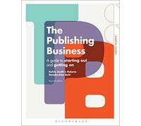 The Publishing Business: A Guide to Starting Out and Getting On (Creative Careers)