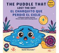 The Puddle That Lost the Sky - El Charquito que Perdió el Cielo: A Bilingual English-Spanish Picture Book about Slowing Down (Mis Primeros Pasitos / My Little Steps: Sonidos y Sentimientos)