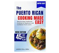 The Puerto Rican Cooking Made Easy: Step-by-Step Traditional Cooking for Beginners and Caribbean Food Lovers