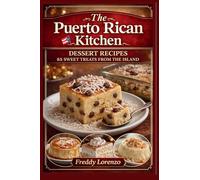The Puerto Rican Kitchen: Dessert Recipes - 85 Sweet Treats From The Island