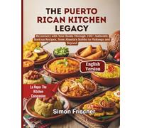 The Puerto Rican Kitchen Legacy: Reconnect with Your Roots Through 100+ Authentic Boricua Recipes, from Abuela’s Sofrito to Mofongo and Beyond