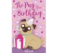 The Pug who wanted a Birthday (The Pug Who Wanted to...)
