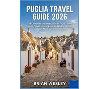 The Puglia Travel Guide 2026: The Complete Insider's Guide to Trulli Towns, Coastal Drives, Street Food, and Hidden Villages in Italy's Most Authentic Region (Brian Wesley Travel Collection)