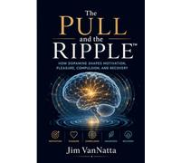 The Pull and the Ripple™: How Dopamine Shapes Motivation, Pleasure, Compulsion, and Recovery