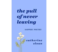The Pull Of Never Leaving: a sapphic poetry collection on longing, courage, and finding home within