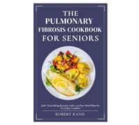 The Pulmonary Fibrosis Cookbook for Seniors: Soft, Nourishing Recipes with a 30-Day Meal Plan for Everyday Comfort
