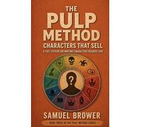 The Pulp Method: Characters That Sell: A Fast System for Writing Characters Readers Love