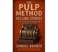 The Pulp Method: Selling Stories: A Fast System for Selling More Books