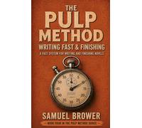 The Pulp Method: Writing Fast & Finishing: A Fast System for Writing and Finishing Novels