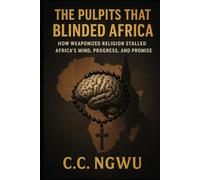 THE PULPITS THAT BLINDED AFRICA: How Weaponized Religion Stalled Africa’s Mind, Progress, and Pr