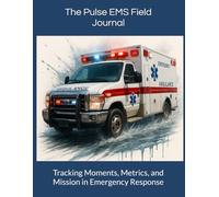 The Pulse EMS Field Journal: Tracking Moments, Metrics, and Mission in Emergency Response