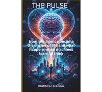 The Pulse: How Intelligence Became the Engine of Life and What Happens When Machines Learn to Think