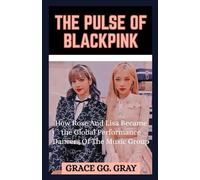 The Pulse of BlackPink: How Rose And Lisa Became The Global Performance Dancers of The Music Group (The BlackPink Girls Music Group Series)