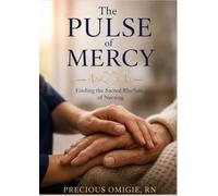 THE PULSE OF MERCY: Finding the Sacred Rhythm in Nursing