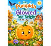 The Pumpkin That Glowed Too Bright: A Bright Halloween Story About Being Different, Kindness, and Helping Others