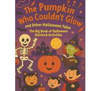 The Pumpkin Who Couldn’t Glow and Other Halloween Tales & Activities: Halloween Stories and Activity Book for Kids Ages 4-7