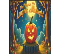 The Pumpkin Who Laughed at Midnight: A Not-So-Scary Halloween Pumpkin Storybook for Kids About Laughter, Friendship, and Midnight Fun