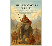 The Punic Wars for Kids: An Ancient Adventure of Warriors, Elephants, and Heroes That Teaches Kids Greatness Is Born from Grit, Strategy, and Heart