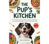 THE PUP’S KITCHEN: 100+ Fresh, Easy Homemade Recipes for Happier, Healthier Dogs from Turkey & Veggie Stew to Salmon & Sweet Potato Bowls inspired by Joelle Jay