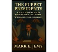 The Puppet Presidents: A History of Leaders Who Weren't in Control