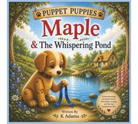 The Puppet Puppies: Maple & The Whispering Pond: A Gentle Woodland Adventure Filled with Friendship, Courage and Wonder (The Puppet Puppies Collection)