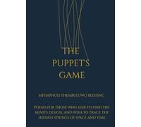 THE PUPPET'S GAME: Poems for those who seek to find the mind's design, and wish to trace the hidden strings of space and time.
