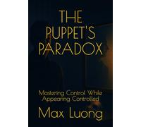 THE PUPPET'S PARADOX: Mastering Control While Appearing Controlled