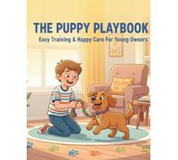 The Puppy Playbook: Easy Training & Happy Care For Young Owners