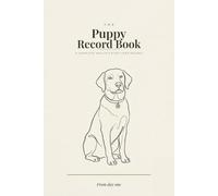 The Puppy Record Book: A Complete New Puppy Health & First-Year Log Book to Track Vaccinations, Vet Visits, Weight, Training & Socialisation