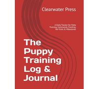 The Puppy Training Log & Journal: A Daily Tracker for Potty Training, Commands, Feeding, Vet Visits & Milestones