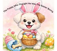 The Puppy Who Thought He Was the Easter Bunny