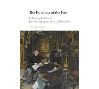 The Purchase of the Past: Collecting Culture in Post-Revolutionary Paris c.1790-1890