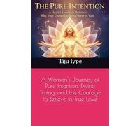 The Pure Intention: A Woman’s Journey of Pure Intention, Divine Timing, and the Courage to Believe in True Love