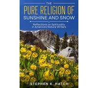 The Pure Religion of Sunshine and Snow: Reflections on Spirituality in America's Nature Writers