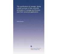 The purification of sewage, being a brief account of the scientific principles of sewage purification and their practical application