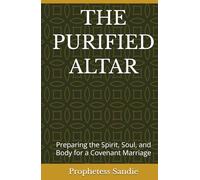 THE PURIFIED ALTAR: Preparing the Spirit, Soul, and Body for a Covenant Marriage