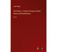 The Puritan : A Series of Essays, Critical, Moral, and Miscellaneous: Vol. 2