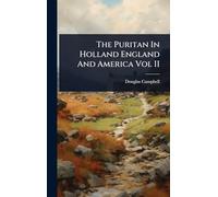 The Puritan In Holland England And America Vol II
