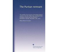 The Puritan remnant: The twelfth annual sermon of the New England society in the city of New York, preached at the Cathedral of Saint John the Divine on Forefathers' Sunday, December 17th, 1911