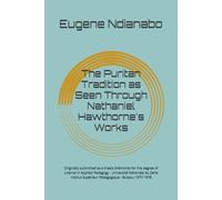 The Puritan Tradition as Seen Through Nathaniel Hawthorne's Works: Originally submitted as a thesis (Mémoire) for the degree of Licence in Applied ... Supérieur Pédagogique Bukavu 1977-1978