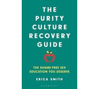 The Purity Culture Recovery Guide: The Shame-Free Sex Education You Deserve